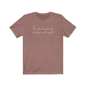 Funny Ladies Unisex Graphic Tee, Fuck Around and Find Out, Sarcastic Profanity Tshirt, Ironic Gift Tshirt, Minimalist Swear Tee, Plus to 4XL image 4