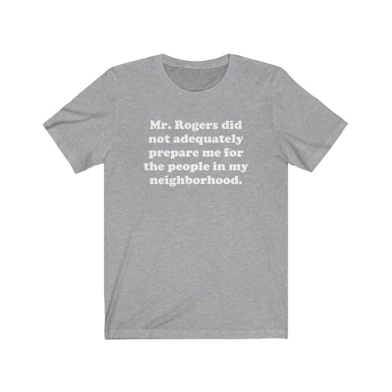 Puede incluir: Una camiseta gris jaspeada con el texto "Mr. Rogers no me prepar&oacute; adecuadamente para la gente de mi vecindario."