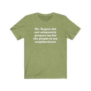 Puede incluir: Una camiseta verde con el texto "Mr. Rogers no me prepar&oacute; adecuadamente para la gente de mi vecindario."