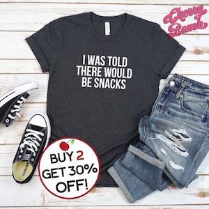 Funny Snacks Quote Tee - I Was Told There Would Be Snacks - Snack Foods Lover - Foodie Gift