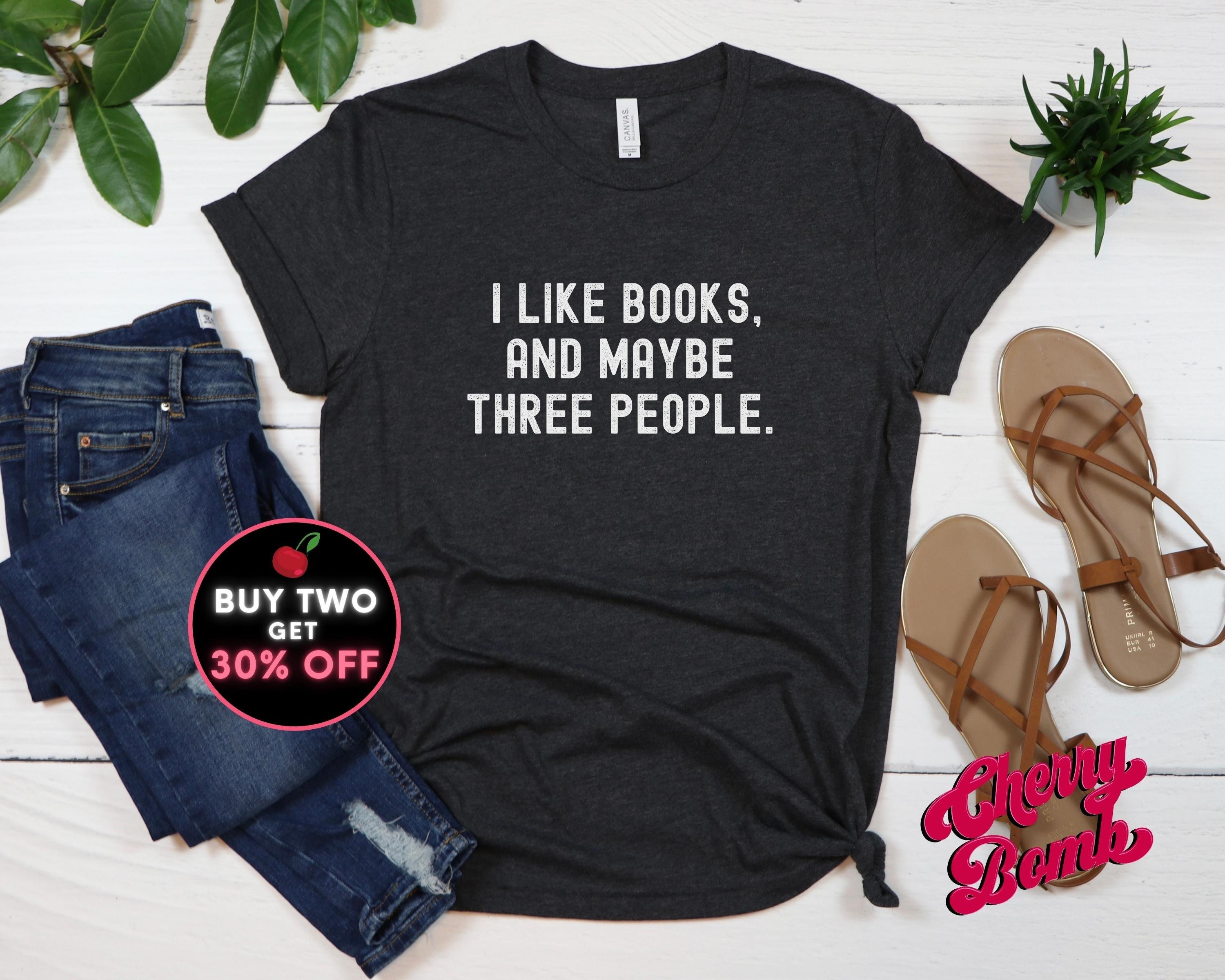 I Like Books and Maybe 3 People - Funny Introvert Bookworm Gift - Book Lover - Reading Week Shirt - Unisex Graphic Tee Shirt
