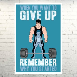 May include: Motivational poster with a blue background featuring a cartoon illustration of a large man lifting a barbell with a smaller man inside him. The text reads "When you want to give up remember why you started."