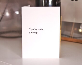 You’re Such A Creep Romantic Love Card