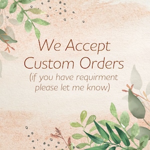 May include: A watercolor illustration of leafy branches with a beige background. The text "We Accept Custom Orders (if you have requirement please let me know)" is written in brown text.