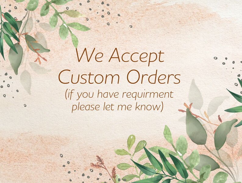May include: A watercolor illustration of leafy branches with a beige background. The text "We Accept Custom Orders (if you have requirement please let me know)" is written in brown text.