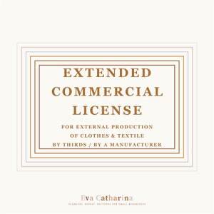 May include: A gold and brown graphic with the text "EXTENDED COMMERCIAL LICENSE" and the text "FOR EXTERNAL PRODUCTION OF CLOTHES & TEXTILE BY THIRDS / BY A MANUFACTURER". The graphic also includes the text "Eva Catharina" and "SEAMLESS REPEAT PATTERNS FOR SMALL BUSINESSES".