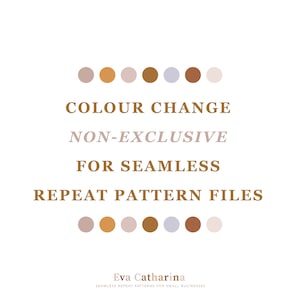 May include: A white background with text that reads "COLOUR CHANGE NON-EXCLUSIVE FOR SEAMLESS REPEAT PATTERN FILES." Below the text are seven color swatches. The text "Eva Catharina" and "SEAMLESS REPEAT PATTERNS FOR SMALL BUSINESSES" are at the bottom.