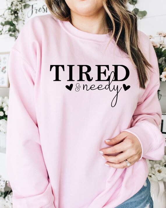 Tired and Needy Sweatshirt Women's Jumper Dramatic - Etsy Canada