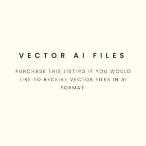 May include: Text on a white background that reads "VECTOR AI FILES PURCHASE THIS LISTING IF YOU WOULD LIKE TO RECEIVE VECTOR FILES IN AI FORMAT."