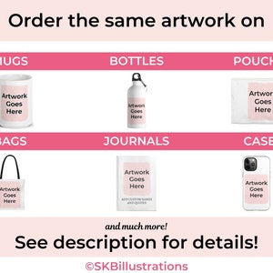 May include: A graphic showing different types of products that can be customized with artwork. The products include mugs, bottles, pouches, bags, journals, and phone cases. The text on the graphic says "Artwork Goes Here" and "See description for details!"