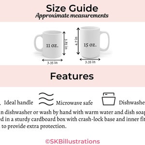 May include: Two white ceramic mugs with black text. The mug on the left is 11 ounces and the mug on the right is 15 ounces. Both mugs have a black handle and are 3.35 inches wide. The mug on the right is 4.7 inches tall and the mug on the left is 3.85 inches tall. The text "Size Guide" and "Approximate measurements" is at the top of the image. The text "Features" is in the middle of the image. Below the mugs are three icons: a circle with a line through it, a wavy line, and a square with a line through it. The text "Ideal handle", "Microwave safe", and "Dishwasher safe" are below the icons. The text "Clean in dishwasher or wash by hand with warm water and dish soap. Shipped in a sturdy cardboard box with crash-lock base and inner fitting inserts to provide extra protection." is below the icons. The text "SKBillustrations" is at the bottom of the image.