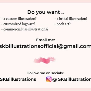 May include: A pink and white illustration of a paint stroke with text that reads "Do you want... - a custom illustration? - customized logo art? - commercial use illustrations? - a bridal illustration? - book art? Email me: skbillustrationsofficial@gmail.com Follow me on socials! + SKBillustrations @SKBillustrations"