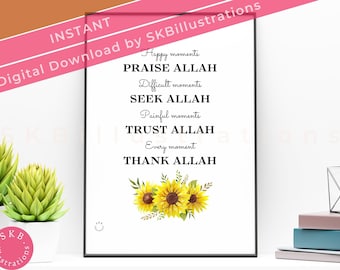 May include: A printable wall art design with a white background and black text. The text reads "Happy moments PRAISE ALLAH, Difficult moments SEEK ALLAH, Painful moments TRUST ALLAH, Every moment THANK ALLAH". The design features a cluster of yellow sunflowers with green leaves at the bottom.