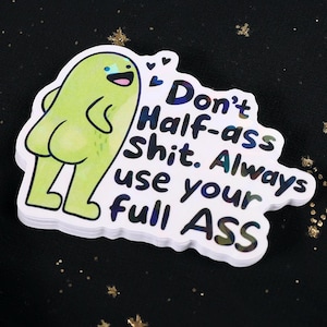 May include: A die-cut sticker featuring a cartoonish, lime-green character with a smiling face and a prominent backside. The sticker has the text "Don't Half-ass Shit. Always use your full ASS" in a playful font.