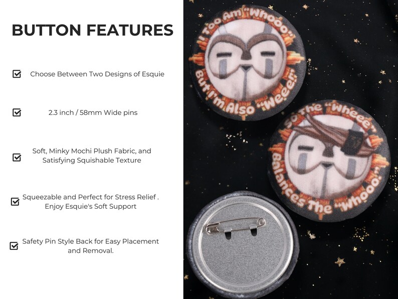 ✨ DETAILS:

.: 2.3in / 58 mm wide Button pin
.: Choose Between Two Hand Drawn Designs of Esquie
.: Soft, Plush Minky \ Mochi Fabric, and satisfying squishable Texture
.: Squeezable and Perfect for Stress Relief . Enjoy Esquie's Soft Support
 .:Safety Pin Style Back for Easy Placement and Removal.
.: A thoughtful gift for Fans of Esquie and Expedition 33