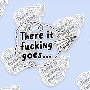 A sticker with the phrase "There it fucking goes..." and a small paper airplane graphic flying away that says "My Last Fuck"