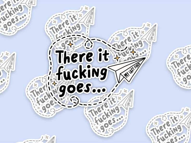 A sticker with the phrase "There it fucking goes..." and a small paper airplane graphic flying away that says "My Last Fuck"