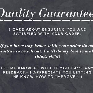Quality Guarantee!
I care About ensuring you are satisfied with your order.
-If you have any issues with your order do not hesitate to reach out. I will do my best to make things right!
-Let me know as well if you have any feedback- I appreciate you letting me know how to improve : )