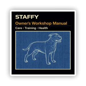 May include: A sticker with a blue blueprint-style illustration of a Staffy dog. The text at the top reads "STAFFY" and "Owner's Workshop Manual" with the subtext "Care • Training • Health."