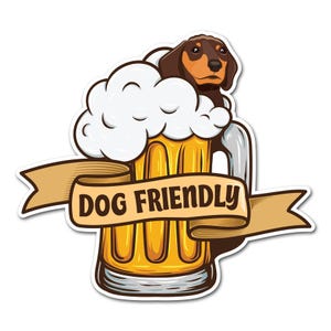 May include: A cartoon illustration of a dachshund dog peeking out of a beer mug with a banner that says "DOG FRIENDLY".