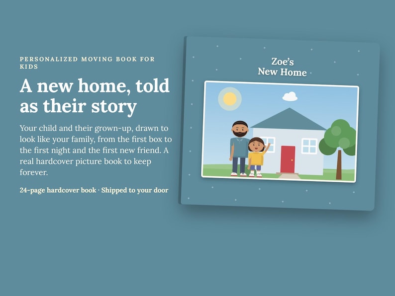 May include: A 24-page hardcover picture book with a blue cover featuring the text Zoe's New Home. The cover illustration shows a house with a red door, a sun, a tree, and two figures. The text reads Personalized Moving Book for Kids.