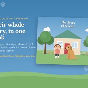 May include: A personalised pet storybook with a blue background featuring the text "Their whole story, in one book" and "The Story of Biscuit". The book cover displays a cartoon illustration of a house, a person, and a dog on a green lawn.