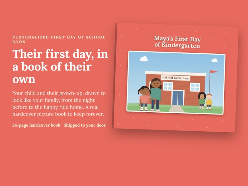 May include: A personalized hardcover picture book with a coral red cover featuring the title Maya&rsquo;s First Day of Kindergarten. The cover illustration depicts a school building labeled Oak Hill Elementary with four illustrated characters standing in front.