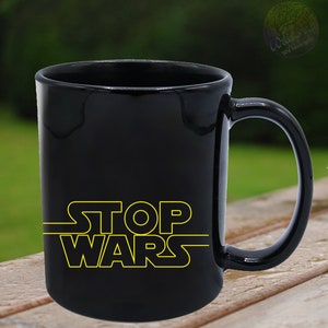Stop Wars Mug, Stop Wars Gift, Stop Wars Coffee Mug, Star Wars Mug, Star Wars Gift, Stop Wars Tea Cup, Stop Wars Tea Mug, Black Coffee Mug