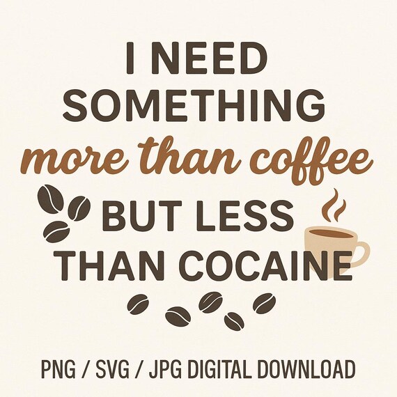 Funny Coffee Quote SVG: I Need More Than Coffee (Digital Download)