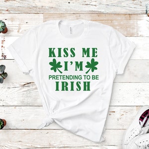 St. Patrick day Shirt, Kiss me I&#39;M Pretending to be Irish Shirt, Irish Shirt, St. Patrick&#39;s day Gift, Kiss me I&#39;m Irish Tee
