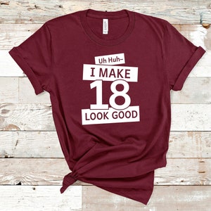 I Make 18 Looks Good Birthday Shirt, I Turned 18 Shirt, Eighteenth Birthday Shirt, 18th Birthday Shirt, Bday Party Gift, Bday Boy and Girl T