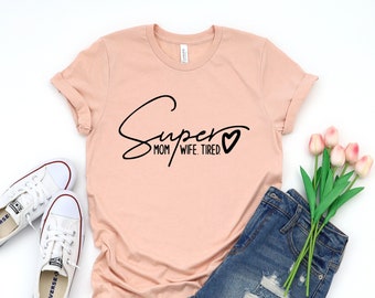 Super Mom Wife Tired Shirt, Mother's Day Tee