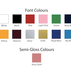 May include: A chart showing font and semi-gloss color options. The font colors are white, black, red, light pink, green, navy blue, yellow, maroon, silver, gold, royal blue, and sky blue. The semi-gloss color is rose gold.