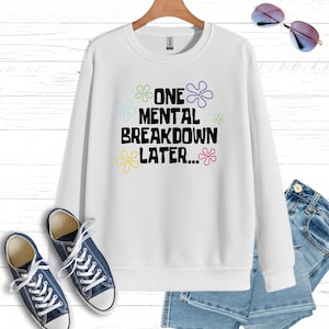 One Mental Breakdown Later Sweatshirt , Mental Health Matter Shirt , Anxiety T-Shirt ,Funny Therapist Shirt ,Sarcastic Humor Tee ,Funny Gift