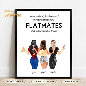 May include: A white framed print with a black background and white text that reads "Here's to the nights that turned into mornings with the FLATMATES that turned into Best Friends". Three women are illustrated in the center of the print, each with a different hairstyle and outfit. The women are holding drinks and are standing close together. The names "Jess", "Linda", and "Amily" are written below the women. The print has three buttons below the image that read "Choose Outfits", "Custom Illustration", and "Change Text".