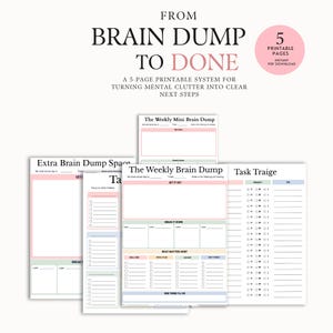 May include: A 5-page printable system titled FROM BRAIN DUMP TO DONE, featuring various task management templates. The pages include sections labeled Extra Brain Dump Space, The Weekly Mini Brain Dump, The Weekly Brain Dump, and Task Triage.