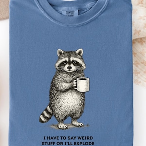 Raccoon Shirt, I Have to Say Weird Stuff or I'll Explode Tee, Vintage Sketch Animal Shirt, Sarcastic T-Shirt, Humor Gift for Men Women