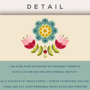May include: A digital printable with a floral design in shades of pink, red, yellow, blue, and green. The text reads "I am a beloved daughter of heavenly parents, with a divine nature and eternal destiny. As a disciple of Jesus Christ, I strive to become like him. I seek and act upon personal revelation and minister."