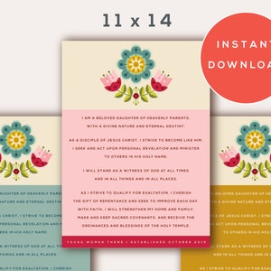 May include: Printable 11x14 inch card with a floral design and text that reads "I am a beloved daughter of Heavenly Parents. With a divine nature and eternal destiny. As a disciple of Jesus Christ, I strive to become like Him. I seek and act upon personal revelation and minister to others in His holy name. I will stand as a witness of God at all times and in all things and in all places. As I strive to qualify for exaltation, I cherish the gift of repentance and seek to improve each day. With faith, I will strengthen my home and family. Make and keep sacred covenants, and receive the ordinances and blessings of the Holy Temple. Young Women Theme | Established October 2015"