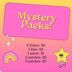 May include: A pink and yellow graphic with the text "Mystery Packs!" in a yellow speech bubble. The graphic also includes a rainbow, a star with a smiley face, and a list of prices for different combinations of prints, zines, and patches.