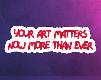 Your Art Matters Now More Than Ever Sticker Magnet Waterproof