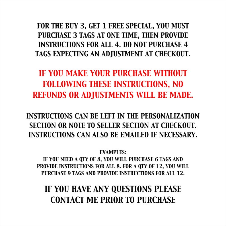 Puede incluir: Texto rojo sobre fondo blanco con instrucciones para comprar varias etiquetas. El texto dice: "Para la compra de 3, obt&eacute;n 1 especial gratis, debes comprar 3 etiquetas a la vez, luego proporcionar instrucciones para las 4. No compres 4 etiquetas esperando un ajuste en el momento de la compra. Si realizas tu compra sin seguir estas instrucciones, no se realizar&aacute;n reembolsos ni ajustes. Las instrucciones se pueden dejar en la secci&oacute;n de personalizaci&oacute;n o en la nota al vendedor en el momento de la compra. Las instrucciones tambi&eacute;n se pueden enviar por correo electr&oacute;nico si es necesario. Ejemplos: Si necesitas una cantidad de 8, comprar&aacute;s 6 etiquetas y proporcionar&aacute;s instrucciones para las 8. Para una cantidad de 12, comprar&aacute;s 9 etiquetas y proporcionar&aacute;s instrucciones para las 12. Si tienes alguna pregunta, ponte en contacto conmigo antes de comprar."