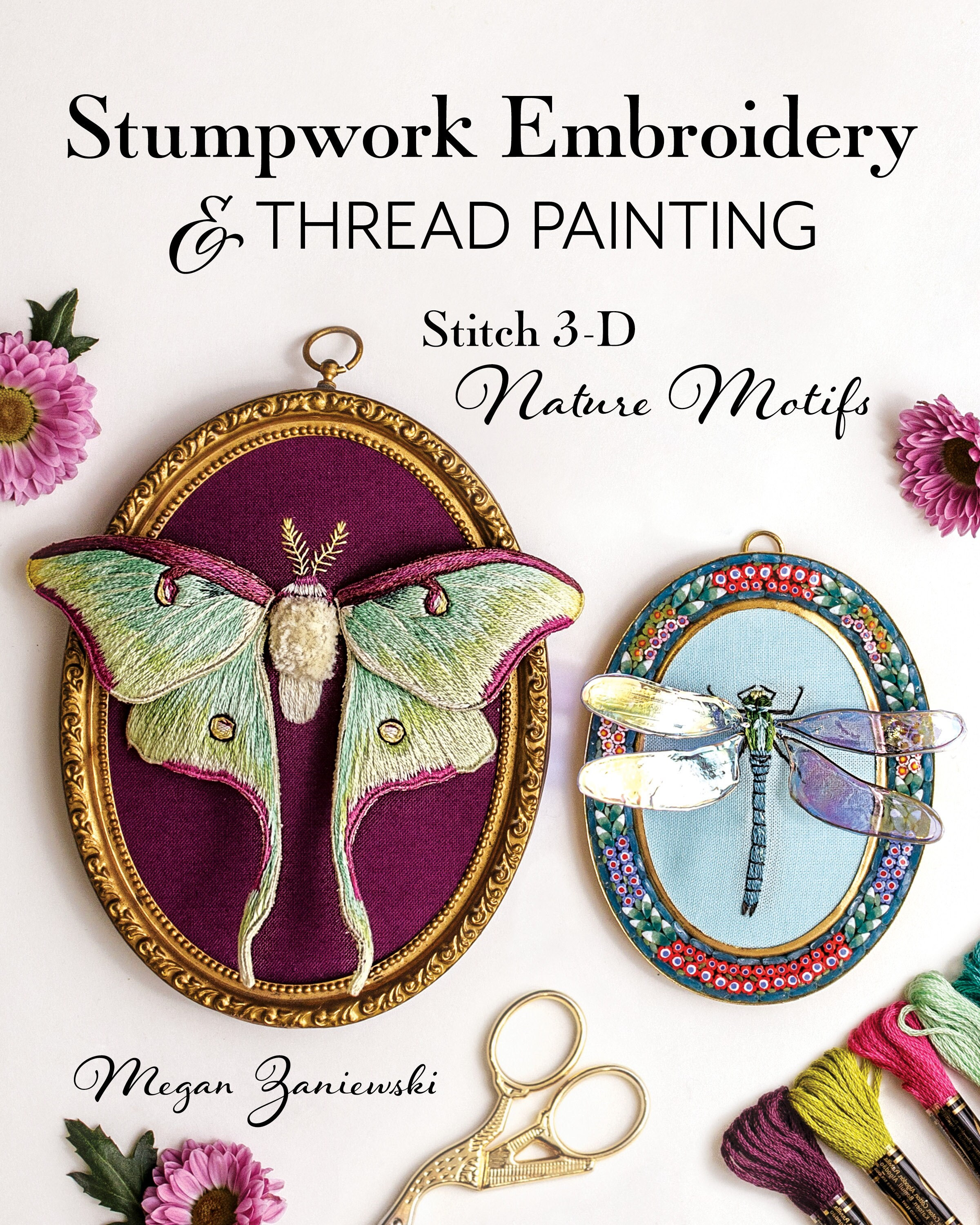Stumpwork Embroidery & Thread Painting: Stitch 3D Nature Motifs