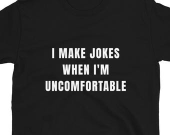 I make jokes when im uncomfortable shirt funny sarcastic shirt humor fun shirt quotes friends tv show