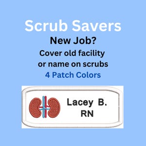 May include: A white rectangular patch with a kidney and medical symbol design, the text "Lacey B. RN" is displayed. The image also includes the text "Scrub Savers", "New Job?", "Cover old facility or name on scrubs", and "4 Patch Colors".