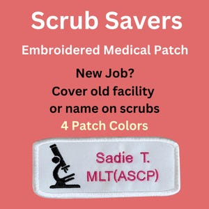 May include: Embroidered medical patch with the text "Scrub Savers". The patch is white with a black microscope graphic and pink text that reads "Sadie T. MLT(ASCP)". The background is a solid coral color. The text on the image says "New Job? Cover old facility or name on scrubs 4 Patch Colors".