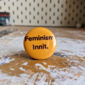 FEMINISM INNIT. button badge //  for the ULTIMATE feminist //Female empowerment  32mm