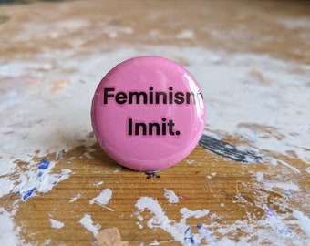 FEMINISM INNIT. button badge //  for the ULTIMATE feminist //Female empowerment  32mm