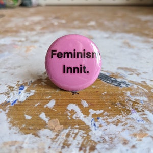 FEMINISM INNIT. button badge //  for the ULTIMATE feminist //Female empowerment  32mm