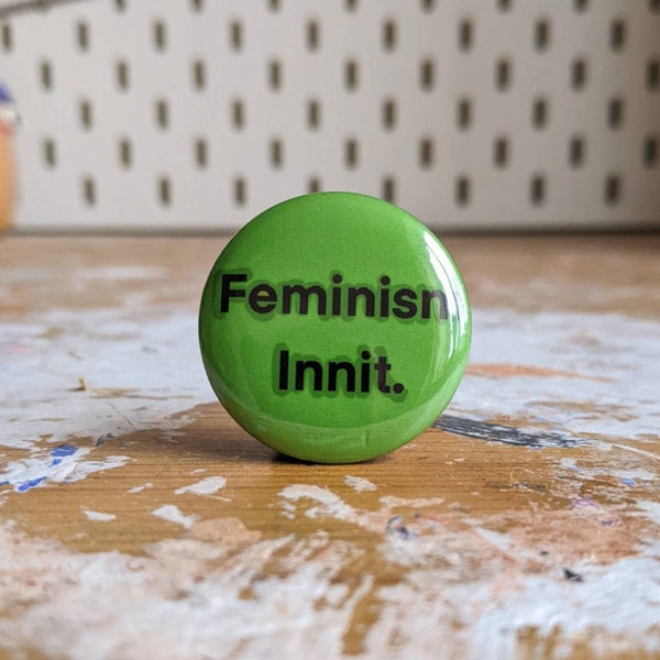 FEMINISM INNIT. button badge //  for the ULTIMATE feminist //Female empowerment  32mm